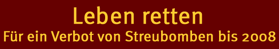 Leben retten - für ein Verbot von Streubomben bis 2008