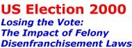US Election 2000 - Losing the Vote: The Impact of Felony Disenfranchisement Laws, November 2000