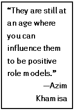 Text Box: “They are still at an age where you can influence them to be positive role models.”
—Azim Khamisa
