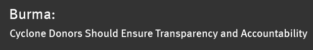 Burma: Cyclone Donors Should Ensure Transparency and Accountability