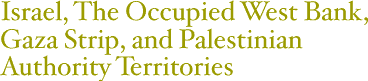Israel, The Occupied
West Bank, Gaza Strip, and Palestinian Authority Territories