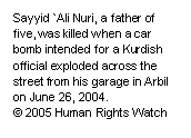 Text Box: Sayyid `Ali Nuri, a father of five, was killed when a car bomb intended for a Kurdish official exploded across the street from his garage in Arbil on June 26, 2004.
© 2005 Human Rights Watch

