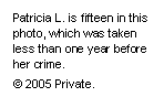 Text Box: Patricia L. is fifteen in this photo, which was taken less than one year before her crime.
© 2005 Private.
