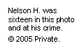 Text Box: Nelson H. was sixteen in this photo and at his crime.
© 2005 Private.
