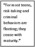 Text Box: “For most teens, risk-taking and criminal behaviors are fleeting; they cease with maturity.”

