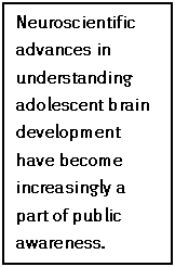 Text Box: Neuroscientific advances in understanding adolescent brain development have become increasingly a part of public awareness.