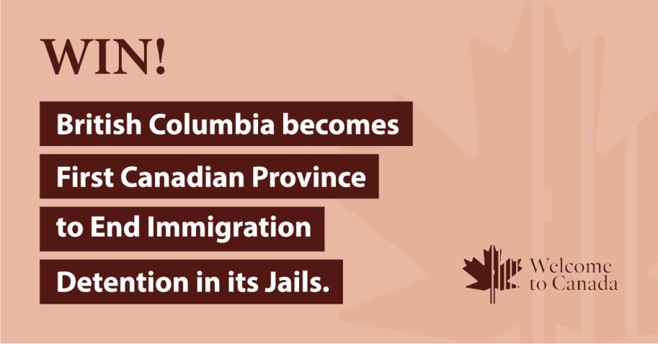 Win! British Columbia becomes first Canadian province to end immigration detention in its jails.